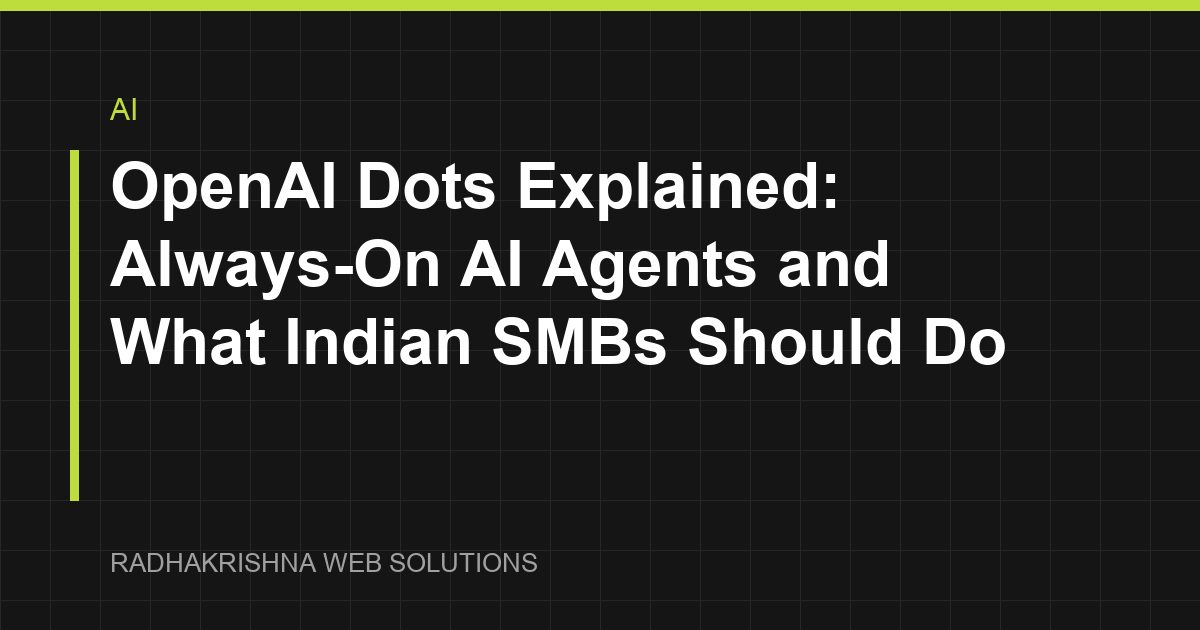 OpenAI Dots Explained: Always-On AI Agents and What Indian SMBs Should Do - RadhaKrishna Web Solutions article cover