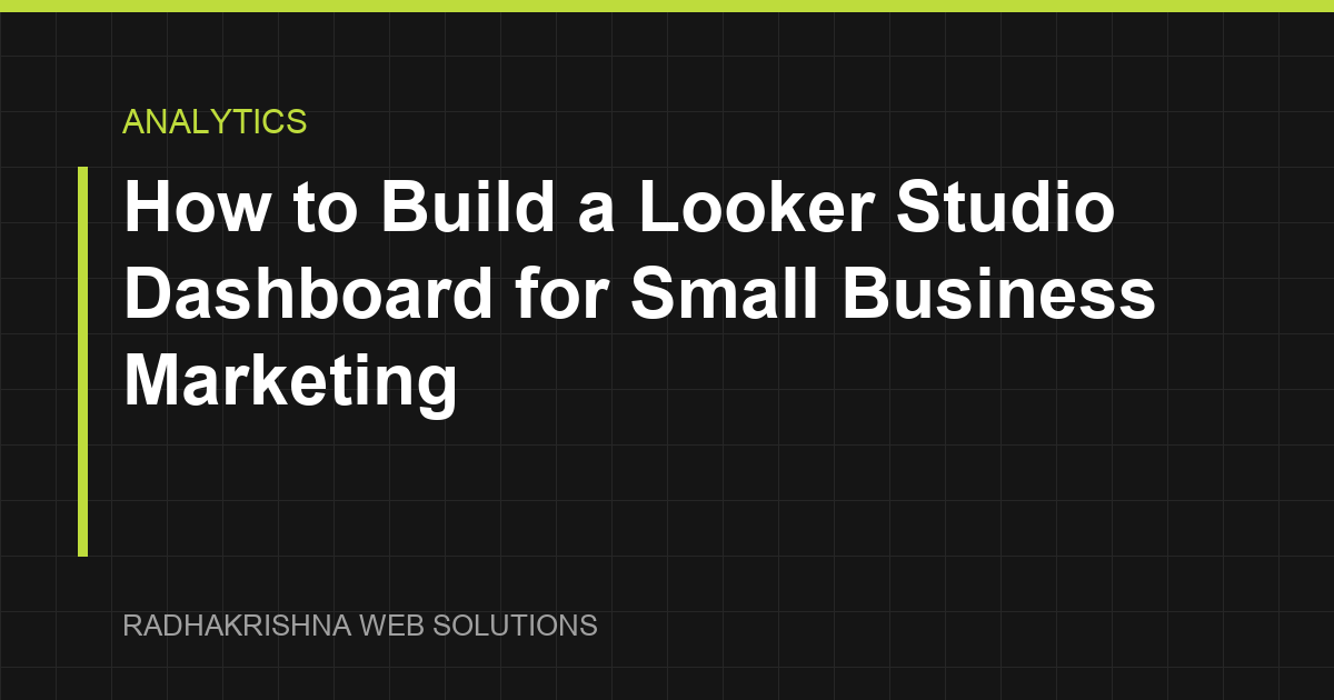 How to Build a Looker Studio Dashboard for Small Business Marketing - RadhaKrishna Web Solutions article cover